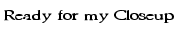 ready_for_my_closeup Font